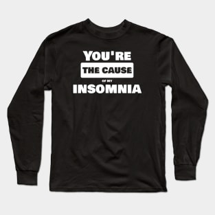 You are the cause of my insomnia Long Sleeve T-Shirt